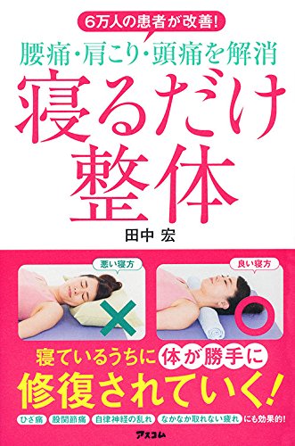 整体師がすすめる 寝るだけ の健康法 その真意は 6万人の患者が改善 腰痛 肩こり 頭痛を解消 寝るだけ整体 Bookウォッチ